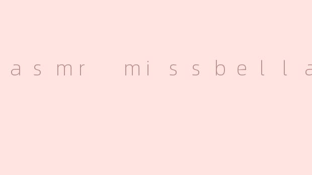 asmr missbella